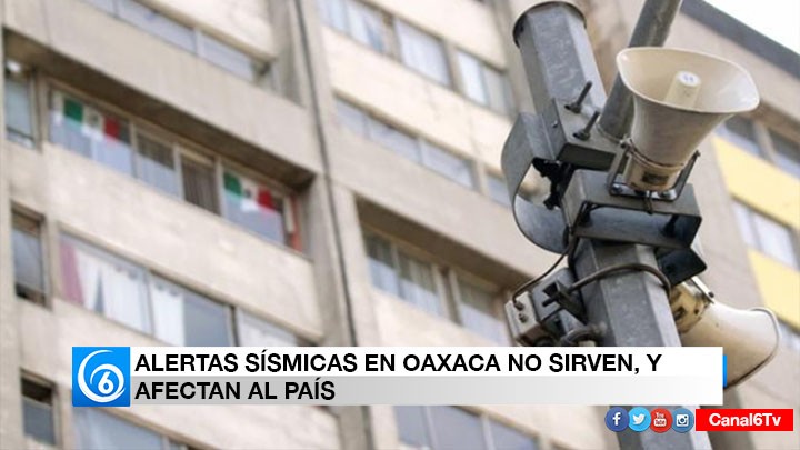 ALERTAS SÍSMICAS EN OAXACA NO SIRVEN, Y AFECTAN AL PAÍS.