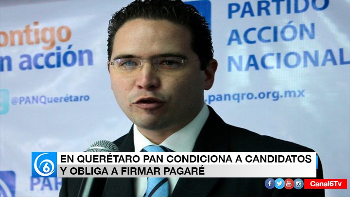 EN QUERÉTARO PAN CONDICIONA A CANDIDATOS Y OBLIGA A FIRMAR PAGARÉ