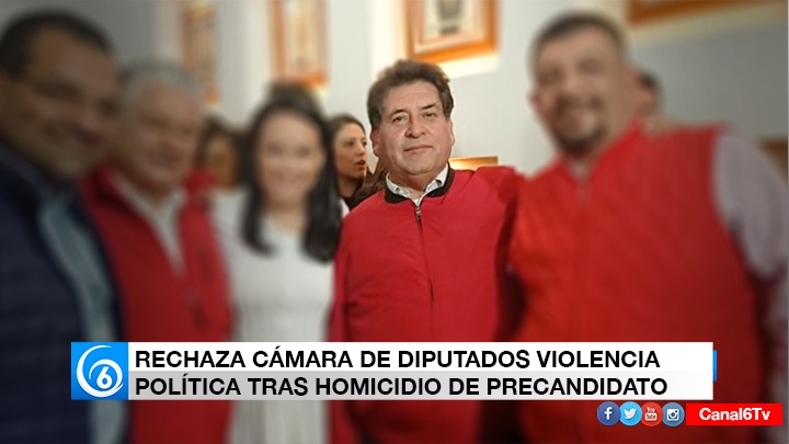 RECHAZA CÁMARA DE DIPUTADOS VIOLENCIA POLÍTICA TRAS HOMICIDIO DE PRECANDIDATO