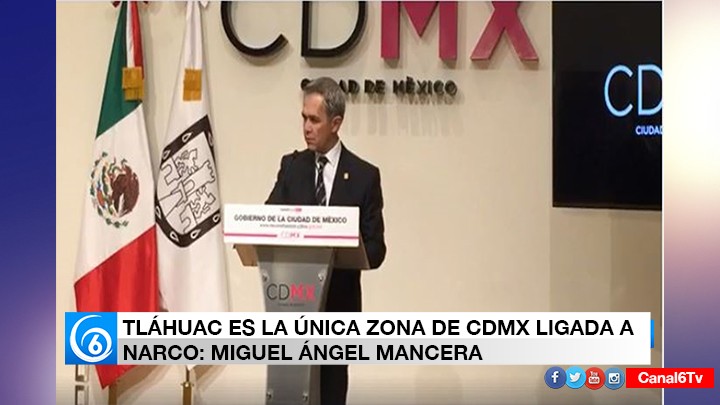 TLÁHUAC ES LA ÚNICA ZONA DE CDMX LIGADA A NARCO: MIGUEL ÁNGEL MANCERA