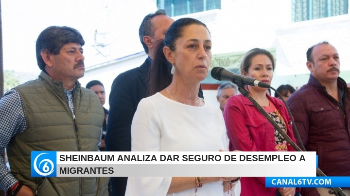 Sheinbaum analiza dar seguro de desempleo a migrantes