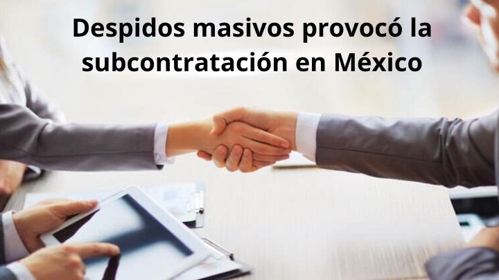 Despidos masivos provocó la subcontratación en México