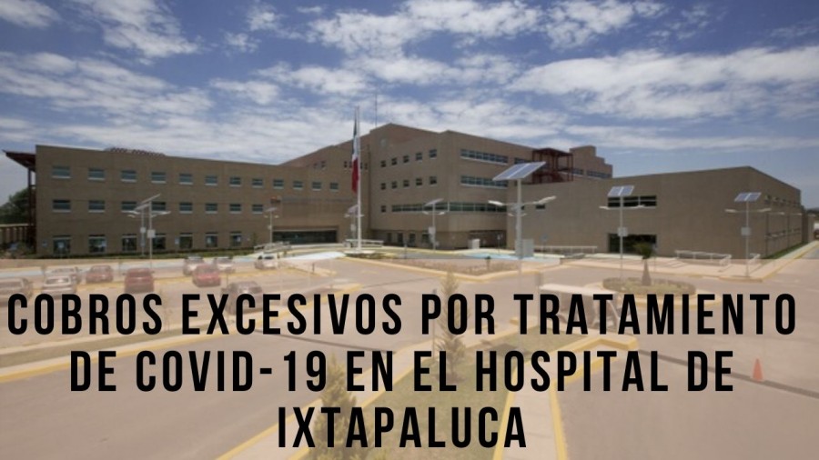 Cobros excesivos por tratamiento de Covid-19 en el hospital de Ixtapaluca