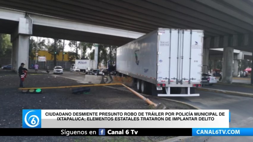 Ciudadano desmiente robo de tráiler por policía municipal de Ixtapaluca; elementos estatales trataron de implantar delito