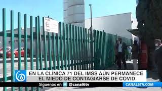 En la Clínica 71 del IMSS aún permanece el miedo de contagiarse de COVID-19