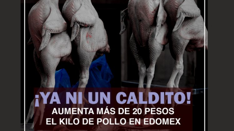 ¡Ya ni un caldito! Aumenta a más de 20 pesos el kilo de pollo en Edomex