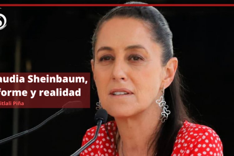 Claudia Sheinbaum, informe y realidad