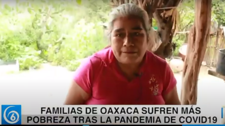 Familias de Oaxaca sufren más pobreza tras la pandemia de Covid-19