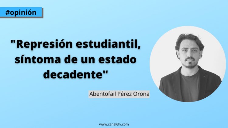 Represión estudiantil, síntoma de un estado decadente