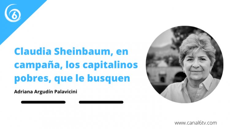 Claudia Sheinbaum, en campaña, los capitalinos pobres, que le busquen