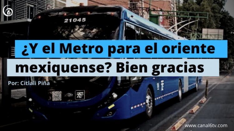 ¿Y el Metro para el oriente mexiquense? Bien gracias