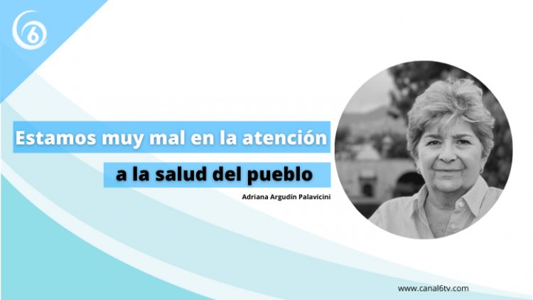 Estamos muy mal en la atención a la salud del pueblo