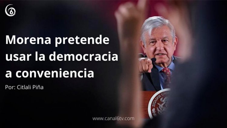 Morena pretende usar la democracia a conveniencia