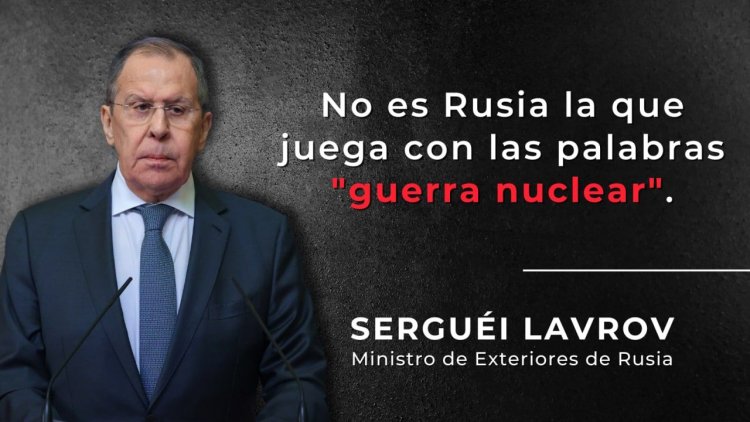 Canciller Serguéi Lavrov: No es Rusia la que juega con las palabras "guerra nuclear"
