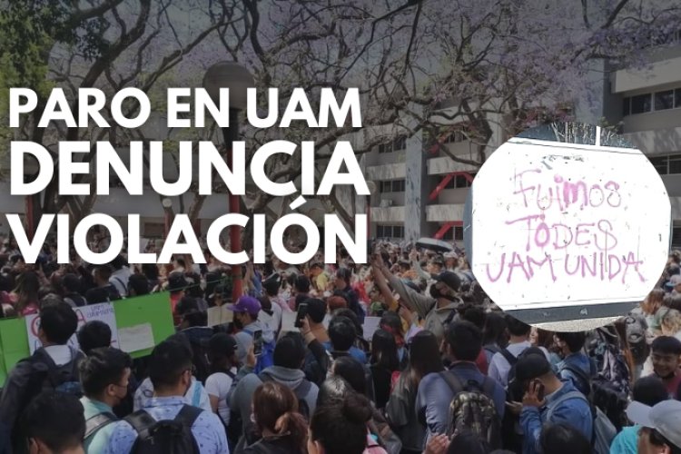 Toda la UAM a paro indefinido; denuncian abuso sexual hacia estudiante