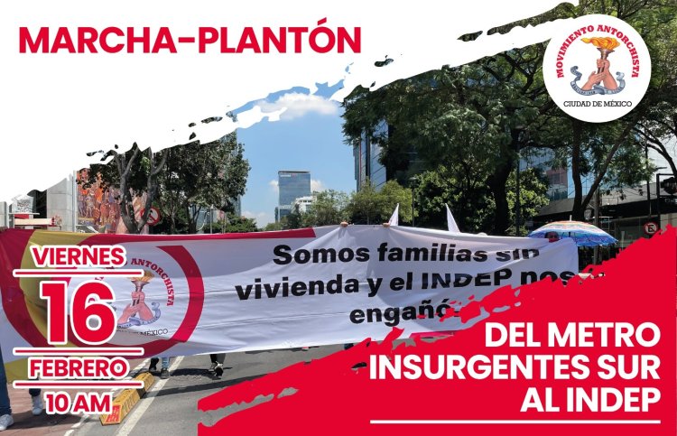 INDEP desconoce compromisos, Antorchistas instalarán plantón permanente