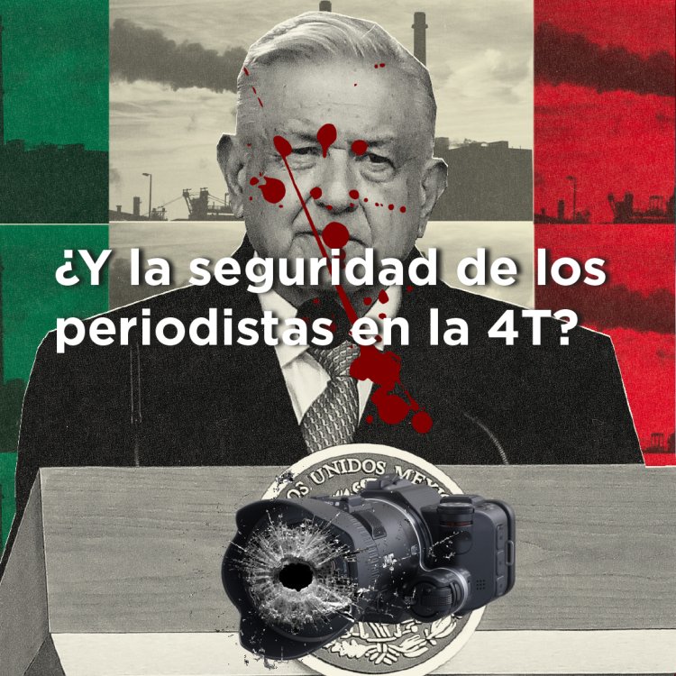 ¿Y la seguridad de los periodistas en la #4T?