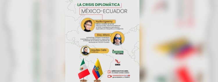Conoce más sobre la tensión diplomática entre México y Ecuador; expertos explicarán el tema