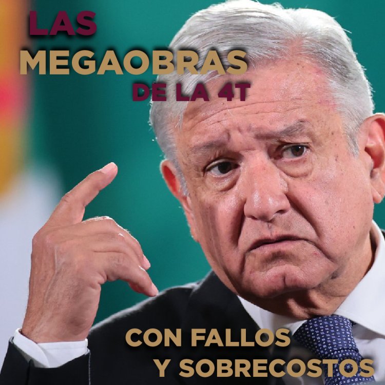 Infografía: Las Megaobras de la 4T, con fallos y sobrecostos