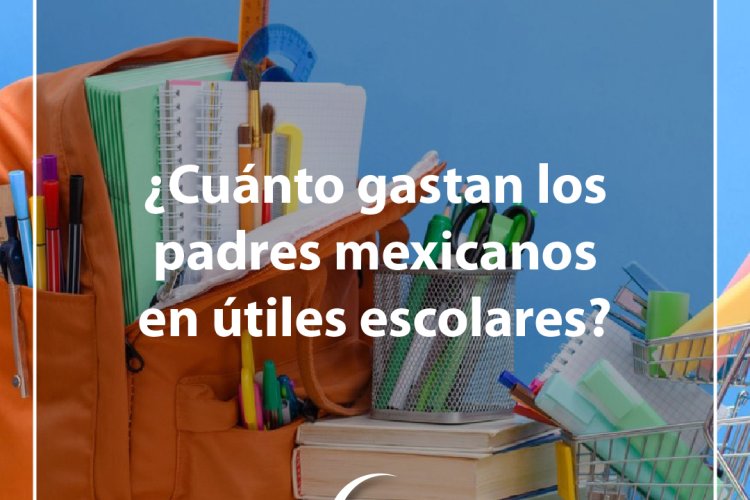 Infografía: ¿Cuánto gastan los padres mexicanos en útiles escolares?