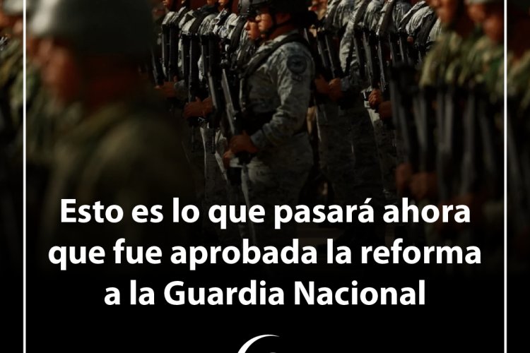 Infografía: Esto es lo que pasará ahora que fue aprobada la reforma a la Guardia Nacional