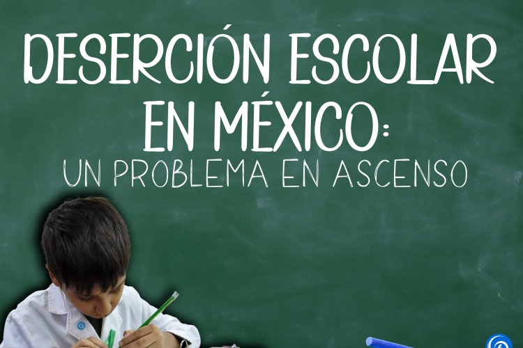 Infografía: Deserción escolar en México, un problema en ascenso