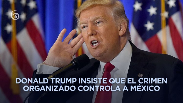 Trump nuevamente acusa que "México está controlado por los cárteles"
