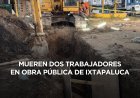 Colector colapsa en Ixtapaluca; mueren dos obreros
