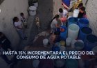 Municipios del Edomex incrementarán tarifas de agua pese a no mejorar servicio