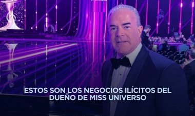 Nexos entre el gobierno, crimen organizado y dueño de Miss Universo