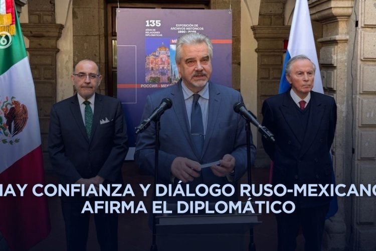 Embajador ruso destaca solidez de lazos con México por su equilibrio y afinidad