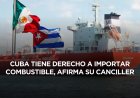 Cuba defiende su derecho a importar combustible pese a bloqueo